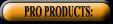 PRO PRODUCTS: